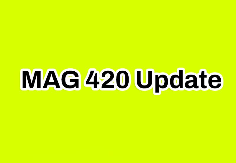 MAG 420 Update