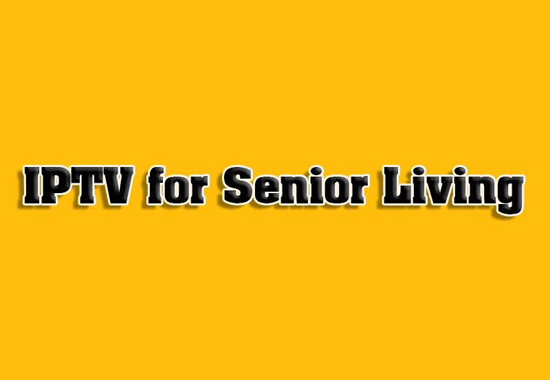 How to Set Up IPTV for Senior Living Communities