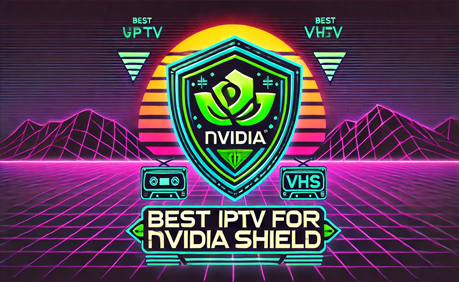 Reliable IPTV Service for Nvidia Shield